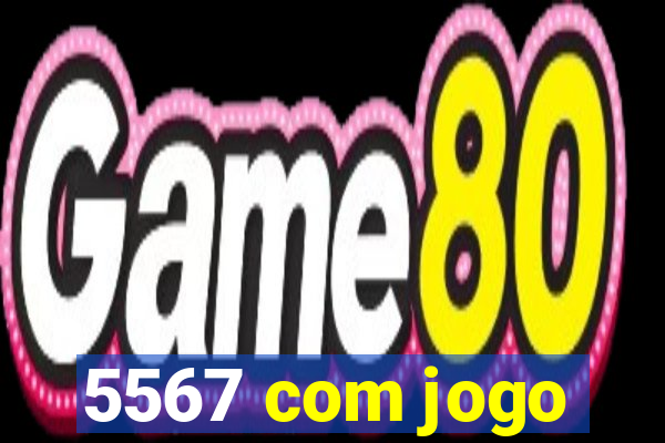 5567 com jogo